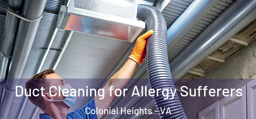  Duct Cleaning for Allergy Sufferers Colonial Heights - VA